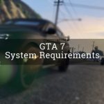 GTA 7 System Requirements