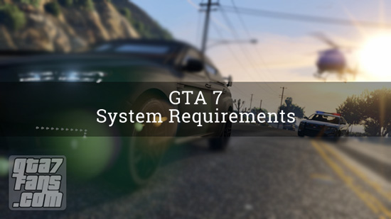 GTA 7 System Requirements